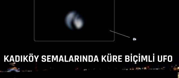 KÜRE BİÇİMLİ UFO KADIKÖY SEMALARINDA