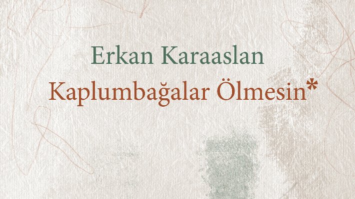 Kaplumbağalar Ölmesin / Erkan Karaaslan “Yeni Çıkanlar”