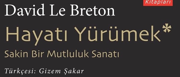 Hayatı Yürümek: Sakin Bir Mutluluk Sanatı / David Le Breton “Yeni Çıkanlar”